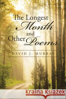 The Longest Month and Other Poems David J Murray 9781491787830 iUniverse