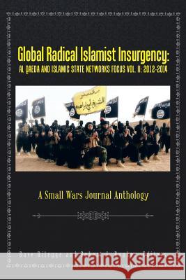 Global Radical Islamist Insurgency: AL QAEDA AND ISLAMIC STATE NETWORKS FOCUS: A Small Wars Journal Anthology Dave Dilegge, Dr Robert J Bunker (Counter-Opfor Corporation USA) 9781491788042