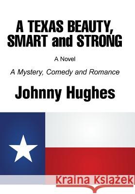 A Texas Beauty, Smart and Strong Johnny Hughes 9781491788349 iUniverse