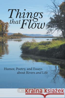 Things that Flow: Humor, Poetry, and Essays about Rivers and Life Lubinski, K. S. 9781491788653 iUniverse