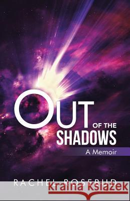 Out of the Shadows: A Memoir Rachel Rosebud 9781491788806