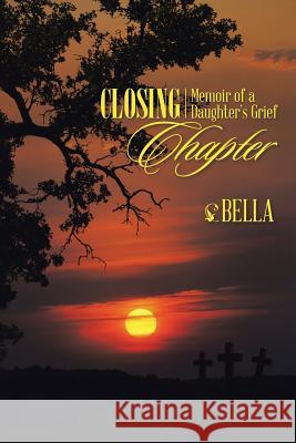 Closing Chapter: Memoir of a Daughter's Grief Bella 9781491789001