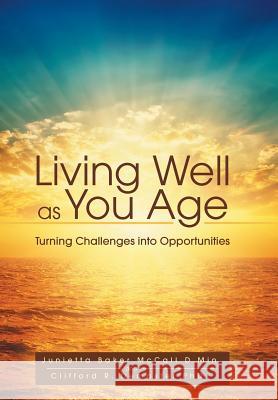 Living Well as You Age: Turning Challenges into Opportunities McCall, Junietta 9781491789216 iUniverse