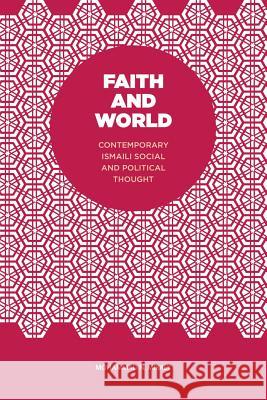 Faith and World: Contemporary Ismaili Social and Political Thought Mohammad N Miraly 9781491789735 iUniverse