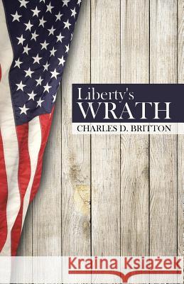 Liberty's Wrath Charles Britton 9781491789872 iUniverse