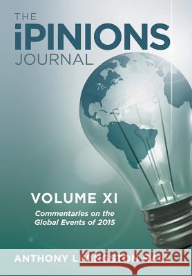 The iPINIONS Journal: Commentaries on the Global Events of 2015-Volume XI Hall, Anthony Livingston 9781491790557 iUniverse
