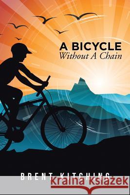 A Bicycle Without A Chain Brent Kitching 9781491790984 iUniverse