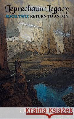 Leprechaun Legacy: Book Two: Return to Anton Chuck Bowers 9781491791455 iUniverse