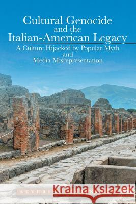 Cultural Genocide and the Italian-American Legacy: A Culture Hijacked by Popular Myth and Media Misrepresentation Severina Marinetti 9781491791462