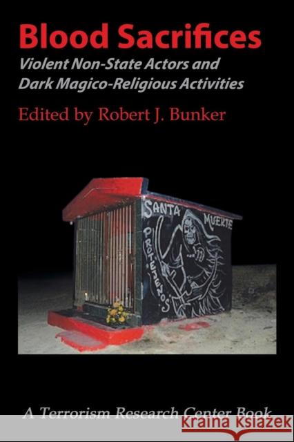 Blood Sacrifices: Violent Non-State Actors and Dark Magico-Religious Activities Dr Robert J Bunker (Counter-Opfor Corporation USA) 9781491791967