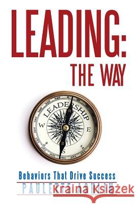 Leading: The Way: Behaviors That Drive Success Paulette Ashlin 9781491792452 iUniverse