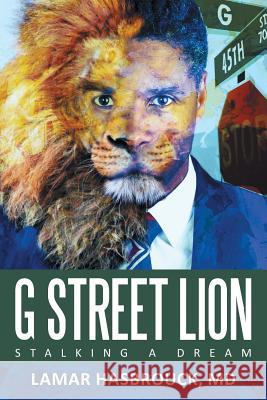 G Street Lion: Stalking a Dream MD Lamar Hasbrouck 9781491792544