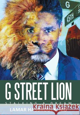 G Street Lion: Stalking a Dream MD Lamar Hasbrouck 9781491792568