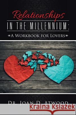 Relationships in the Millennium: A Workbook for Lovers Dr Joan D Atwood 9781491792919