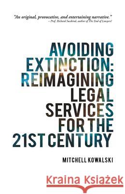 Avoiding Extinction: Reimagining Legal Services for the 21st Century Mitchell Kowalski 9781491793152 iUniverse