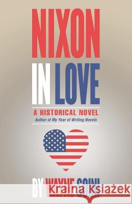 Nixon in Love: A Historical Novel Wayne Soini 9781491793275 iUniverse
