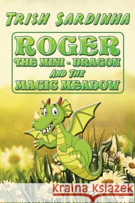 Roger the Mini-Dragon and the Magic Meadow Trish Sardinha 9781491793732