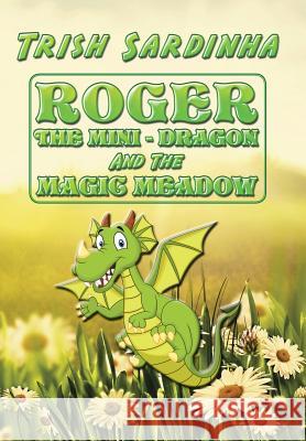 Roger the Mini-Dragon and the Magic Meadow Trish Sardinha 9781491793756