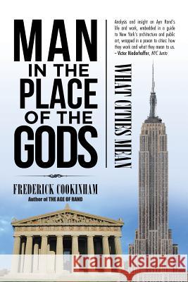 Man in the Place of the Gods: What Cities Mean Frederick Cookinham 9781491794050 iUniverse