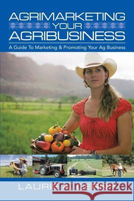 AgriMarketing Your AgriBusiness: A Guide To Marketing & Promoting Your Ag Business Cerny, Laurie A. 9781491794180 iUniverse