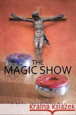 The Magic Show Emil Mihelich 9781491794302 iUniverse