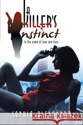 A killer's Instinct: in the name of love and loss. Alexandra, Sophia 9781491794371 iUniverse