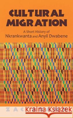 Cultural Migration: A Short History of Nkrankwanta and Anyii Dwabene Zac Adama 9781491794678