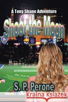 Shoot the Moon: A Tony Shane Adventure S. P. Perone 9781491795460 iUniverse