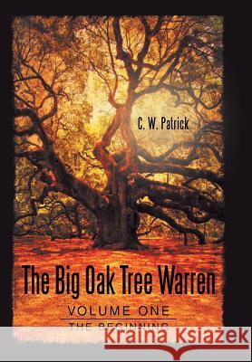 The Big Oak Tree Warren: Volume One: The Beginning C W Patrick 9781491795590 iUniverse