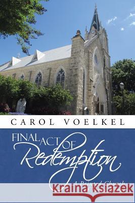 Final Act of Redemption: A Painted Church of Texas Novel Carol Voelkel 9781491795774 iUniverse