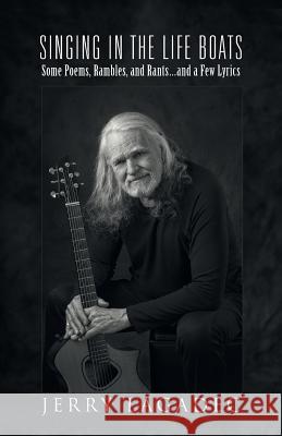 Singing in the Life Boats: Some Poems, Rambles, and Rants...and a Few Lyrics Jerry Lagadec 9781491796375 iUniverse