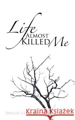 Life Almost Killed Me Dwight Conerwa 9781491796399