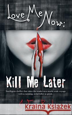 Love Me Now; Kill Me Later J Fran Baird 9781491796771 iUniverse