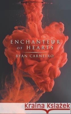 Enchanteur of Hearts Ryan Carneiro 9781491796801 iUniverse