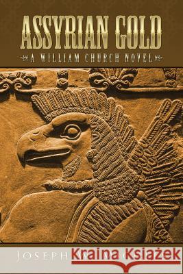 Assyrian Gold: A William Church Novel Joseph W. Michels 9781491797075 iUniverse