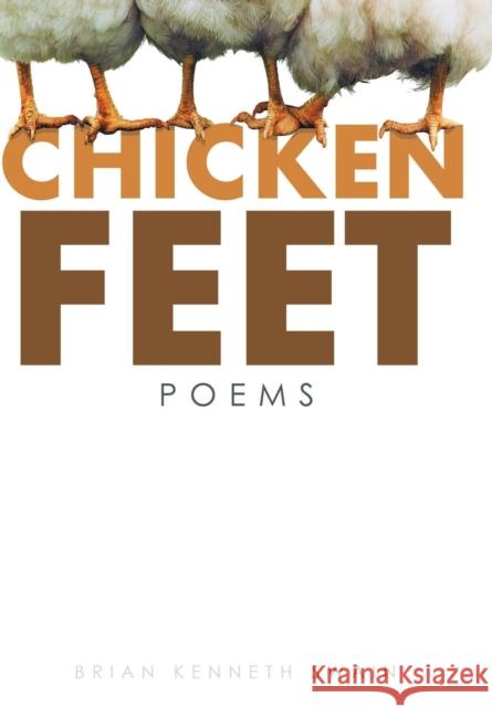 Chicken Feet: Poems Brian Kenneth Swain 9781491797709