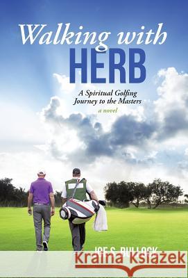 Walking with Herb: A Spiritual Golfing Journey to the Masters Joe S. Bullock 9781491798164 iUniverse Star