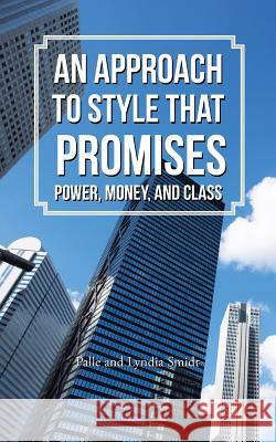 An Approach to Style That Promises Power, Money, and Class Palle and Lyndia Smidt 9781491798393 iUniverse