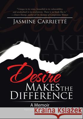 Desire Makes the Difference: A Memoir Jasmine Carriette 9781491798591