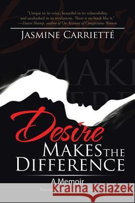 Desire Makes the Difference: A Memoir Jasmine Carriette 9781491798614