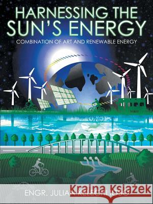 Harnessing the Sun's Energy: Combination of Art and Renewable Energy Engr Julian Kelechi Igbo 9781491799505 iUniverse