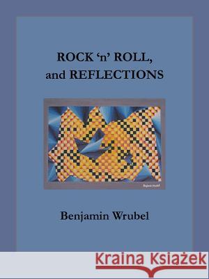 ROCK 'n' ROLL, and REFLECTIONS Benjamin Wrubel 9781491799581 iUniverse