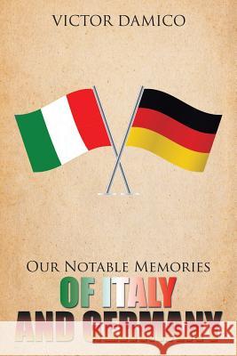 Our Notable Memories of Italy and Germany Victor Damico 9781491799994