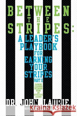 Between the Stripes: A Leader's Playbook for Earning Your Stripes Part II Laurie, John 9781491800270 Authorhouse