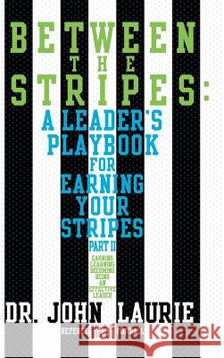 Between the Stripes: A Leader's Playbook for Earning Your Stripes Part II Laurie, John 9781491800287 Authorhouse