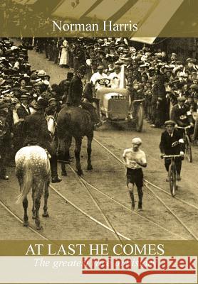 At Last He Comes: The Greatest Race in History Harris, Norman 9781491800461 Authorhouse