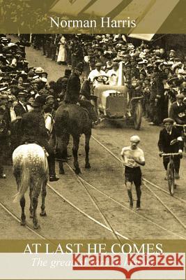 At Last He Comes: The Greatest Race in History Harris, Norman 9781491800478 Authorhouse