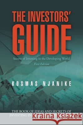 The Investors' Guide: Secrets of Investing in the Developing World Njanike, Kosmas 9781491800515 Authorhouse