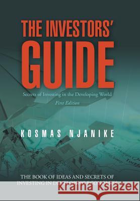 The Investors' Guide: Secrets of Investing in the Developing World Njanike, Kosmas 9781491800522 Authorhouse