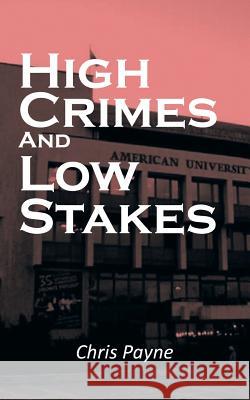 High Crimes and Low Stakes Chris Payne 9781491801369 Authorhouse